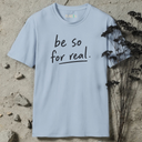 Be so for real. T-Shirt