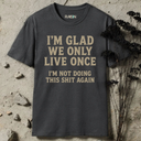 I'm glad we only live once.  T-Shirt