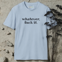whatever, fuck it. T-Shirt