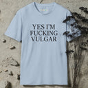 Yes, I'm fucking vulgar. T-Shirt