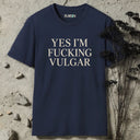 Yes, I'm fucking vulgar. T-Shirt