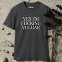 Yes, I'm fucking vulgar. T-Shirt