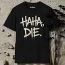 HAHA, DIE. T-Shirt