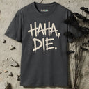 HAHA, DIE. T-Shirt