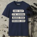 One day I'm gonna make the onions cry T-Shirt