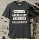 One day I'm gonna make the onions cry T-Shirt