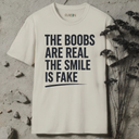 boobs are real, smile is fake T-Shirt