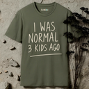 I was normal 3 kids ago. T-Shirt