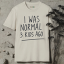 I was normal 3 kids ago. T-Shirt