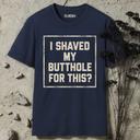 I shaved my butthole for this? T-Shirt
