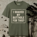 I shaved my butthole for this? T-Shirt