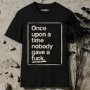 Once upon a day nobody gave a fuck.  T-Shirt