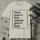 Once upon a day nobody gave a fuck.  T-Shirt