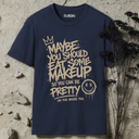 Maybe you should eat some makeup T-Shirt
