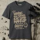 Maybe you should eat some makeup T-Shirt