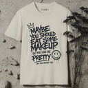 Maybe you should eat some makeup T-Shirt