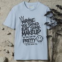 Maybe you should eat some makeup T-Shirt
