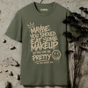 Maybe you should eat some makeup T-Shirt