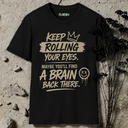 Keep rolling your eyes. T-Shirt