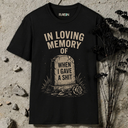 In loving memory of when I gave a shit. T-Shirt