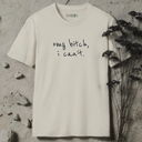 omg bitch, i can't.  T-Shirt