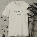 omg bitch, relax.  T-Shirt