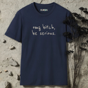 omg bitch, be serious.  T-Shirt