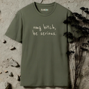 omg bitch, be serious.  T-Shirt
