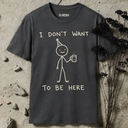 I don't want to be here T-Shirt
