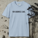 FOR GOODNESS SAKE.  T-Shirt
