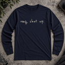 omg, shut up Long Sleeve Tee