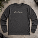 whatever.  Long Sleeve Tee
