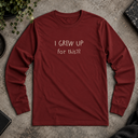I grew up for this?? Long Sleeve Tee