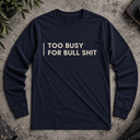 too busy for bull shit  Long Sleeve Tee