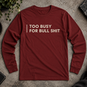 too busy for bull shit  Long Sleeve Tee