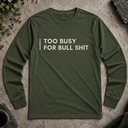 too busy for bull shit  Long Sleeve Tee