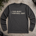 too busy for bull shit  Long Sleeve Tee