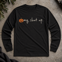 omg, shut up. pumpkin Halloween Long Sleeve Tee