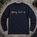 omg, shut up. pumpkin Halloween Long Sleeve Tee