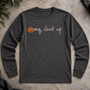 omg, shut up. pumpkin Halloween Long Sleeve Tee