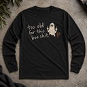 Too old for this shit. Halloween Long Sleeve Tee