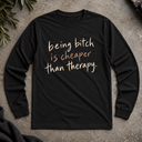 being bitch is cheaper Long Sleeve Tee