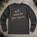 not here for your drama.  Long Sleeve Tee