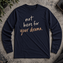 not here for your drama.  Long Sleeve Tee