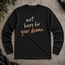 not here for your drama.  Long Sleeve Tee