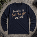 fuck that shit o'clock Long Sleeve Tee