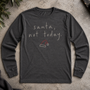 santa, not today.  Long Sleeve Tee