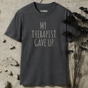 My Therapist Gave Up  T-Shirt