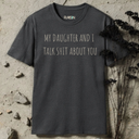 My Daughter And I Talk Shit About You  T-Shirt