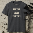 I'm Too Sober For This T-shirt